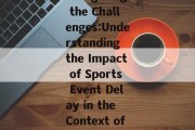 Navigating the Challenges:Understanding the Impact of Sports Event Delay in the Context of PPD
