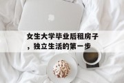 女生大学毕业后租房子，独立生活的第一步
