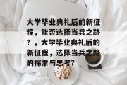 大学毕业典礼后的新征程，能否选择当兵之路？，大学毕业典礼后的新征程，选择当兵之路的探索与思考？
