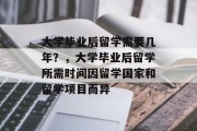 大学毕业后留学需要几年？，大学毕业后留学所需时间因留学国家和留学项目而异
