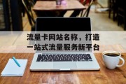 流量卡网站名称，打造一站式流量服务新平台