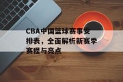 CBA中国篮球赛事安排表，全面解析新赛季赛程与亮点