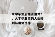 大学毕业后能否退休？，大学毕业后的人生规划与退休选择