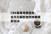 CBA赛事观赛指南，全方位解析如何观看精彩对决