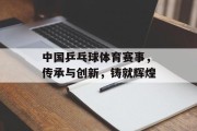 中国乒乓球体育赛事，传承与创新，铸就辉煌