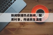 新闻联播热点新闻，聚焦时事，传递民生温度
