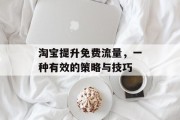 淘宝提升免费流量，一种有效的策略与技巧