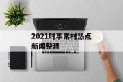 2021时事素材热点新闻整理
