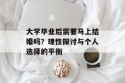 大学毕业后需要马上结婚吗？理性探讨与个人选择的平衡