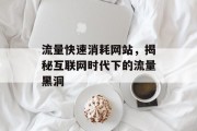 流量快速消耗网站，揭秘互联网时代下的流量黑洞