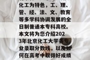 北京化工大学是一所以化工为特色，工、理、管、经、法、文、教育等多学科协调发展的全日制普通本专科高校。本文将为您介绍2023年北京化工大学各专业录取分数线，以及如何在高考中取得好成绩。