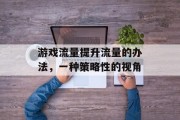 游戏流量提升流量的办法，一种策略性的视角