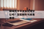 聊城大学毕业后还有学位吗？深度解析与未来展望