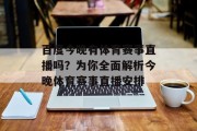 百度今晚有体育赛事直播吗？为你全面解析今晚体育赛事直播安排