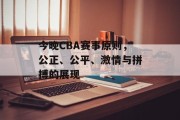 今晚CBA赛事原则，公正、公平、激情与拼搏的展现