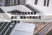 2022武汉体育赛事盛况，激情与荣耀的竞技舞台