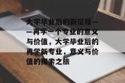 大学毕业后的新征程——再学一个专业的意义与价值，大学毕业后的再学新专业，意义与价值的探索之旅