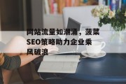 网站流量如潮涌，菠菜SEO策略助力企业乘风破浪