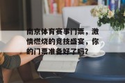 南京体育赛事门票，激情燃烧的竞技盛宴，你的门票准备好了吗？