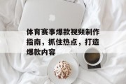 体育赛事爆款视频制作指南，抓住热点，打造爆款内容