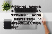 大学毕业后，情侣的未来，分手的必然还是人生的新篇章？，毕业后，情侣的未来抉择，分手的必然还是人生的新篇章？