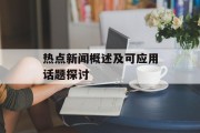 热点新闻概述及可应用话题探讨