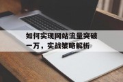 如何实现网站流量突破一万，实战策略解析