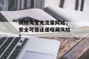 揭秘淘宝充流量网站，安全可靠还是暗藏风险？