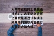 大学毕业后网上兼职违法吗？，大学毕业后网上兼职是否违法取决于所从事的兼职内容和行为是否合法合规。