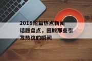 2018短篇热点新闻话题盘点，回顾那些引发热议的瞬间
