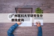 广州医科大学研究生分数线查询