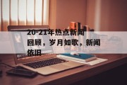20-21年热点新闻回顾，岁月如歌，新闻依旧