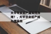 大学毕业后户籍如何办理？，大学毕业后户籍办理指南