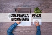 流量网站收入，揭秘流量变现的秘诀
