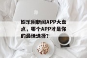 娱乐圈新闻APP大盘点，哪个APP才是你的最佳选择？