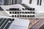 深度解析，为何选择使用流量较少的视频网站—探寻高效观影体验的奥秘