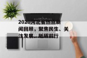 2020河北省热点新闻回顾，聚焦民生、关注发展、砥砺前行