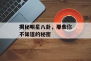 揭秘明星八卦，那些你不知道的秘密