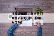 揭秘娱乐圈，盘点热门明星八卦QQ群，你加入了吗？