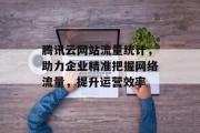 腾讯云网站流量统计，助力企业精准把握网络流量，提升运营效率
