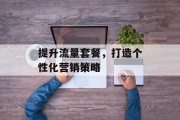提升流量套餐，打造个性化营销策略