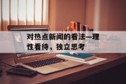 对热点新闻的看法—理性看待，独立思考