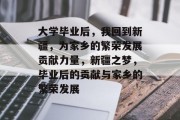 大学毕业后，我回到新疆，为家乡的繁荣发展贡献力量，新疆之梦，毕业后的贡献与家乡的繁荣发展