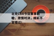 北京CBA今日赛事前瞻，激情对决，精彩不容错过！