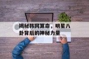 揭秘韩网算命，明星八卦背后的神秘力量