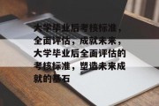 大学毕业后考核标准，全面评估，成就未来，大学毕业后全面评估的考核标准，塑造未来成就的基石