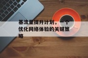 基流量提升计划，一个优化网络体验的关键策略