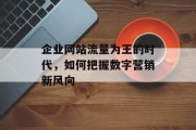 企业网站流量为王的时代，如何把握数字营销新风向