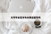 大学毕业后半年内算应届生吗