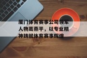 厦门体育赛事公司领军人物葛燕平，以专业精神铸就体育赛事辉煌